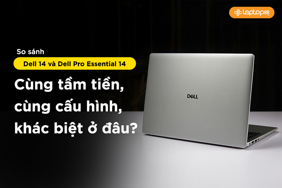So sánh Dell 14 và Dell Pro Essential 14: Cùng tầm tiền, cùng cấu hình, khác biệt ở đâu?