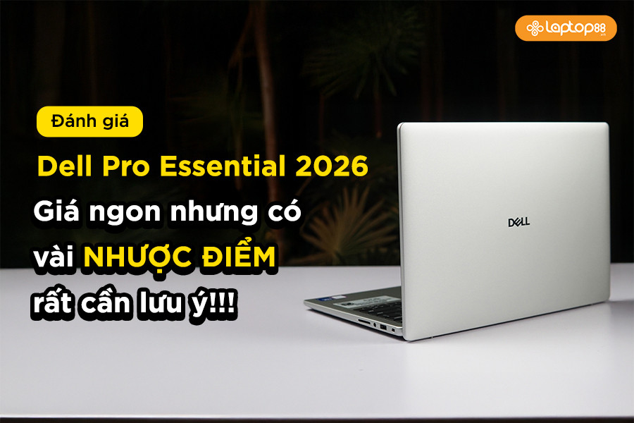 Đánh giá Dell Pro Essential 2026: Giá ngon nhưng có vài NHƯỢC ĐIỂM rất cần lưu ý!!!