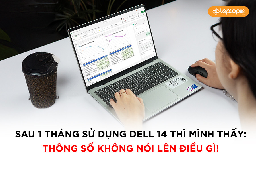 Đánh giá thực tế Dell 14 sau 1 tháng: Thông số không nói lên điều gì!