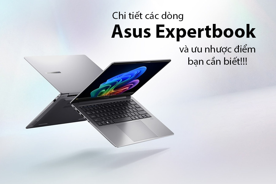 Chi tiết các dòng Asus Expertbook và ưu nhược điểm bạn cần biết!!!