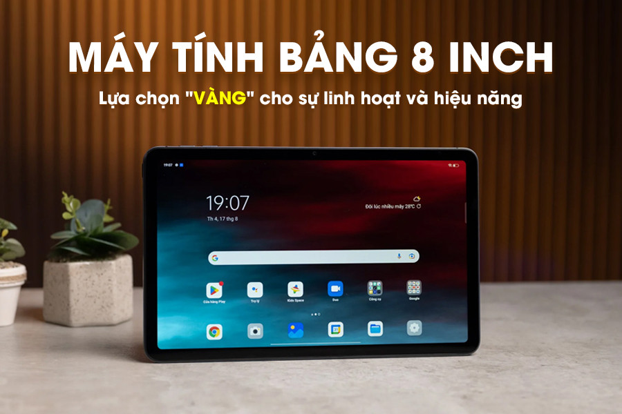 Máy tính bảng 8 inch: Lựa chọn hàng đầu cho nhu cầu di động