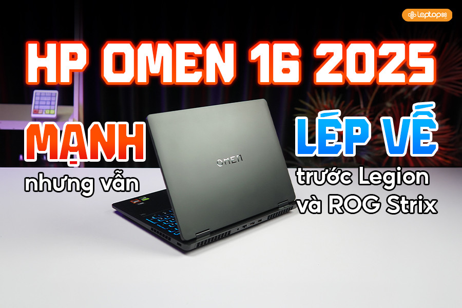 Đánh giá HP Omen 16 2025: Laptop gaming mạnh nhưng vì sao vẫn lép vế trước Legion và ROG?